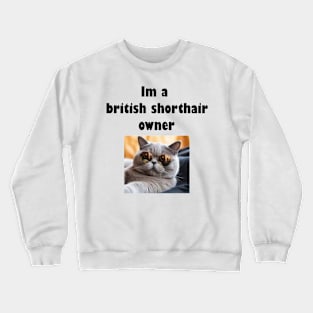 Im a british shorthair owner Crewneck Sweatshirt